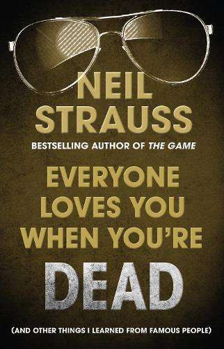 Everyone Loves You When You're Dead: (And Other Things I Learned Fro - Neil Strauss