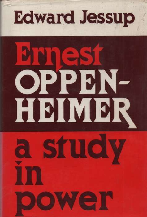 Ernest Oppenheimer: A Study in Power. Second-hand SECONDHAND - Edward Jessup