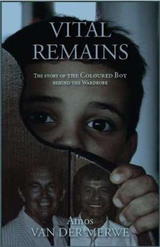 Vital Remains: The Story of the Coloured Boy Behind the Wardrobre - Van der Merwe, Amos