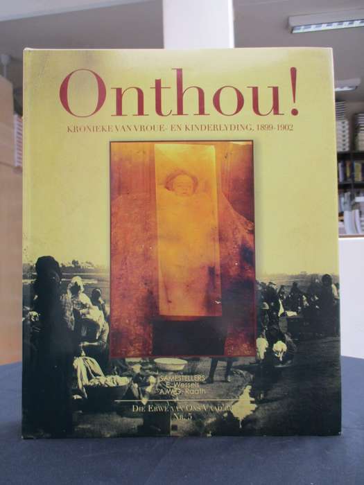 Onthou! Kronieke van Vroue- en Kinderlyding, 1899-1902. Die Erwe van - Wessels, E.; Raath, A. W. G.