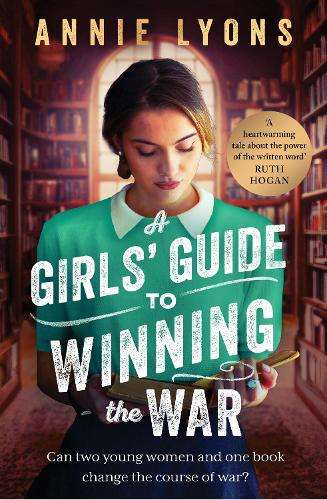 Girls' Guide to Winning the War, A: The most heartwarming, uplifting - Annie Lyons