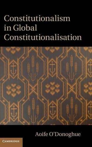 Constitutionalism in Global Constitutionalisation - Aoife O'Donoghue
