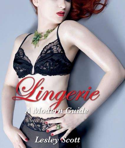 Lingerie: A Modern Guide - Lesley Scott