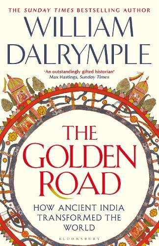 Golden Road, The: How Ancient India Transformed the World - William Dalrymple