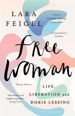 Free Woman: Life, Liberation and Doris Lessing - Lara Feigel