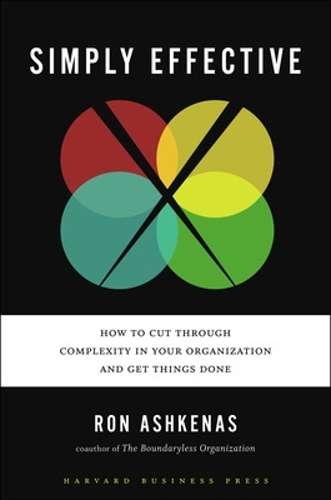 Simply Effective: How to Cut Through Complexity in Your Organization - Ron Ashkenas