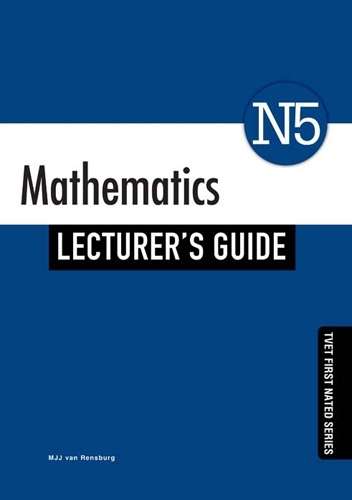 Mathematics N5: Lecturerâs Guide - M.J.J. van Rensburg