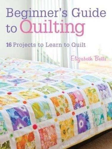 Beginner's guide to quilting - Elizabeth Betts