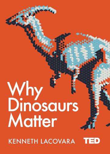 Why Dinosaurs Matter - Kenneth Lacovara