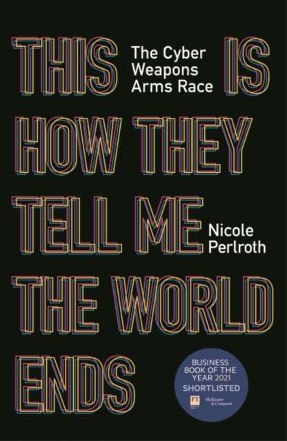 This Is How They Tell Me the World Ends: A True Story - Nicole Perlroth
