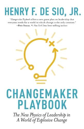 Changemaker Playbook: The New Physics of Leadership in a World of Ex - Henry De Sio