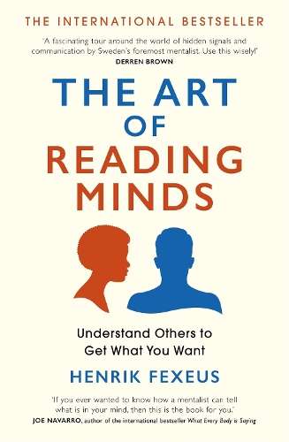 Art of Reading Minds, The: Understand Others to Get What You Want - Henrik Fexeus