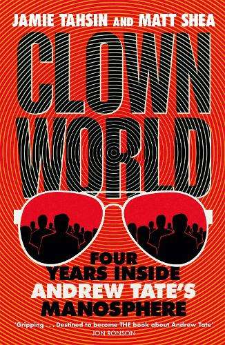 Clown World: Four Years Inside Andrew Tate's Manosphere - Jamie Tahsin