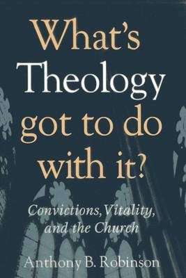 What's Theology Got to Do With It? - Anthony B. Robinson