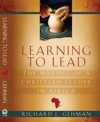 Learning to Lead: The Making of a Christian Leader in Africa - Dr Richard J Gehman