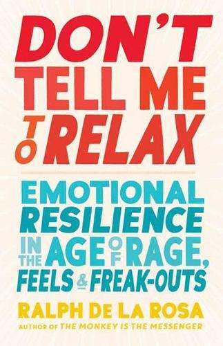 Don't Tell Me to Relax: Emotional Resilience in the Age of Rage - By (author)