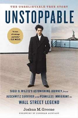 Unstoppable: Siggi B. Wilzigâs Astonishing Journey from Auschwitz  - Joshua Greene