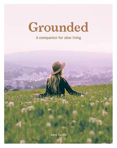 Grounded: A Companion for Slow Living - Anna Carlile