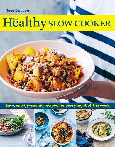 Healthy Slow Cooker, The: Easy, energy-saving recipes for every nigh - Ross Dobson