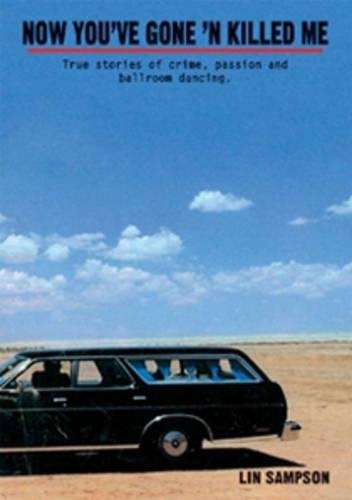 Now You've Gone 'n Killed Me: True Stories of Crime, Passion and Bal - Sampson, Lin