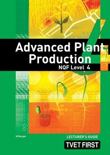 FET first advanced plant production: NQF level 4: Lecturer's guide - BURGER,W