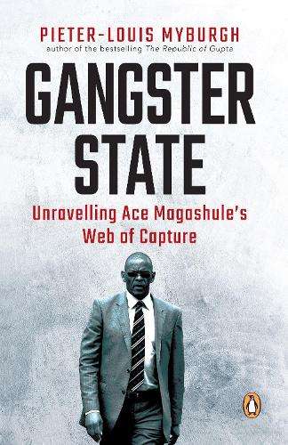 Gangster State: Unravelling Ace Magashuleâs Web of Capture - MYBURGH,P