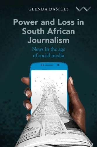 Power and Loss in South African Journalism: News in the Age of Socia - Glenda Daniels