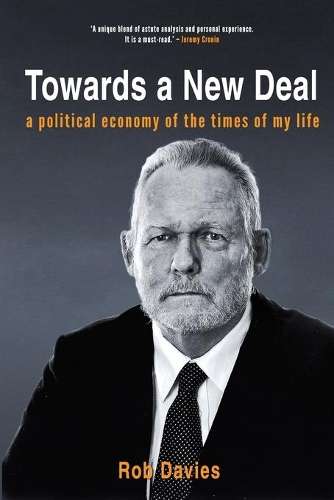 Towards A New Deal: A Political Economy of the Times of My Life - Rob Davies