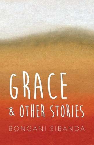 Grace and Other Stories - Bongani Sibanda