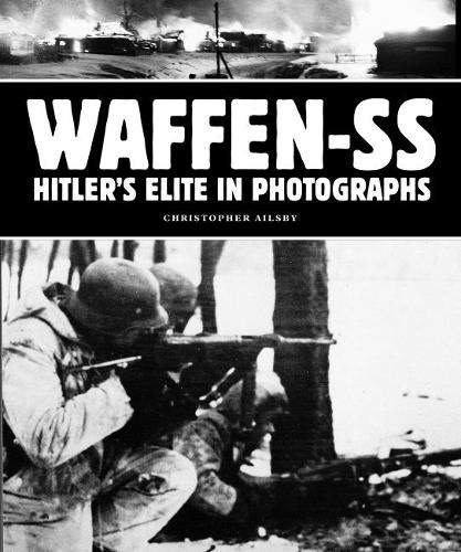 Waffen-SS: Hitler's Elite in Photographs - Christopher Ailsby