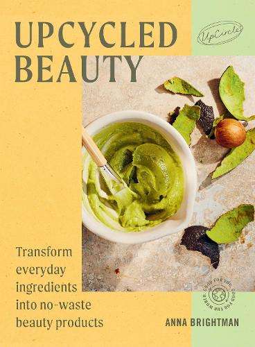 UpCycled Beauty: Transform Everyday Ingredients into No-Waste Beauty - UpCircle