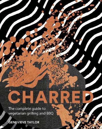 Charred: The Complete Guide to Vegetarian Grilling and Barbecue - Genevieve Taylor