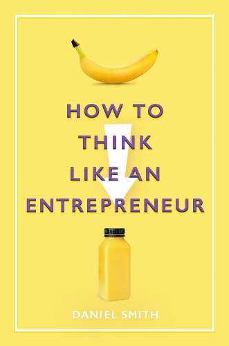How to Think Like an Entrepreneur - Daniel Smith