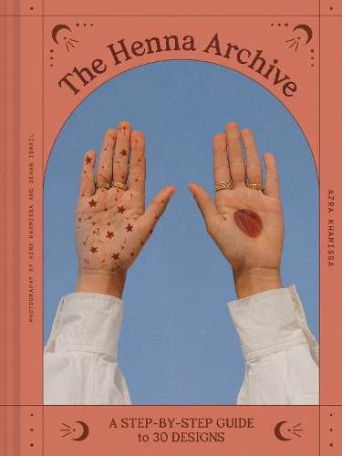 Henna Archive: A Step-by-Step Guide to 30 Designs - Azra Khamissa