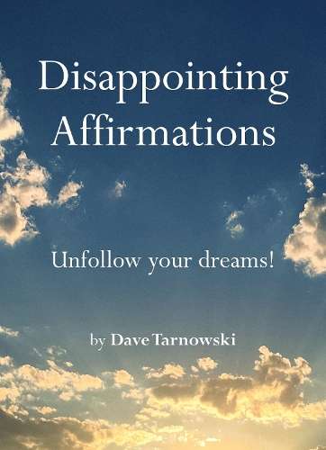 Disappointing Affirmations: Unfollow your dreams! - Dave Tarnowski