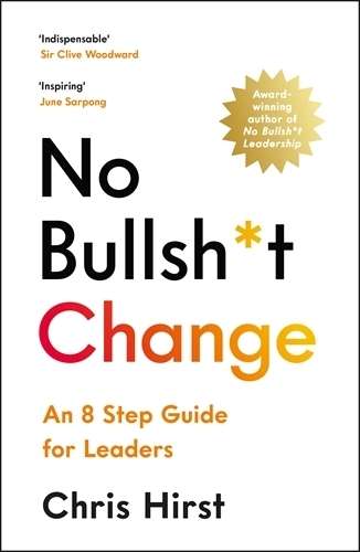 No Bullsh*t Change: An 8 Step Guide for Leaders - Chris Hirst