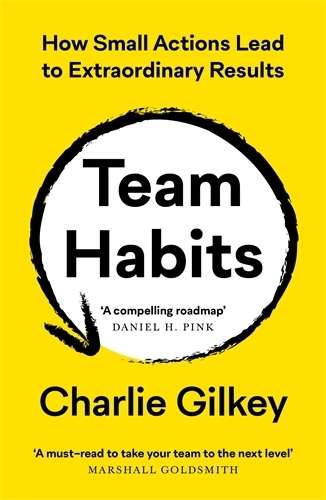Team Habits: How Small Actions Lead to Extraordinary Results - Charlie Gilkey