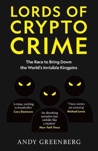 Lords of Crypto Crime: The Race to Bring Down the Worldâs Invisibl - Andy Greenberg