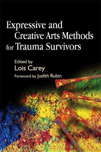 Expressive and Creative Arts Methods for Trauma Survivors - Lois Carey
