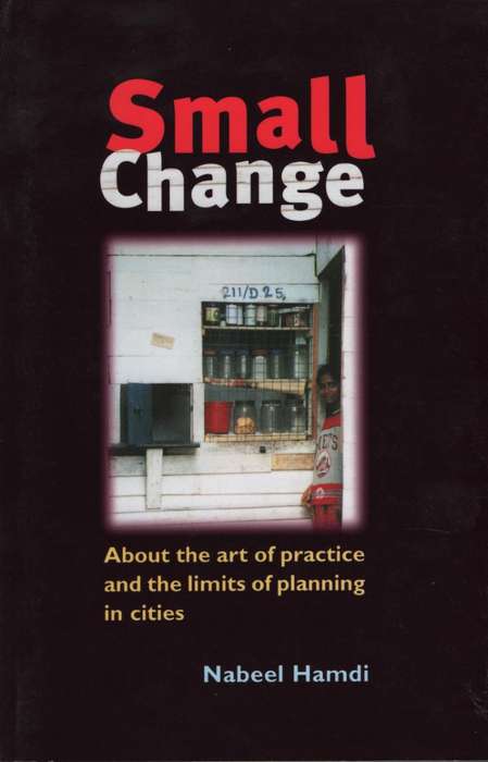 Small Change: About the Art of Practice and the Limits of Planning i - Hamdi, Nabeel