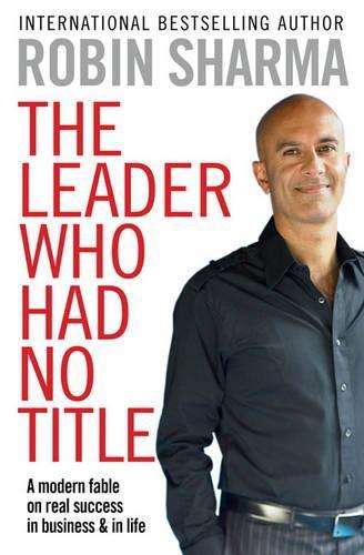 Leader Who Had No Title, The: A Modern Fable on Real Success in Busi - Robin Sharma - 9781849833844