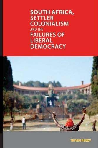 South Africa settler colonialism and the failures of liberal democra - Thiven Reddy