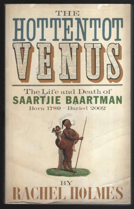 The Hottentot Venus: The Life and Death of Saartjie Baartman, Born 1 - Holmes, Rachel