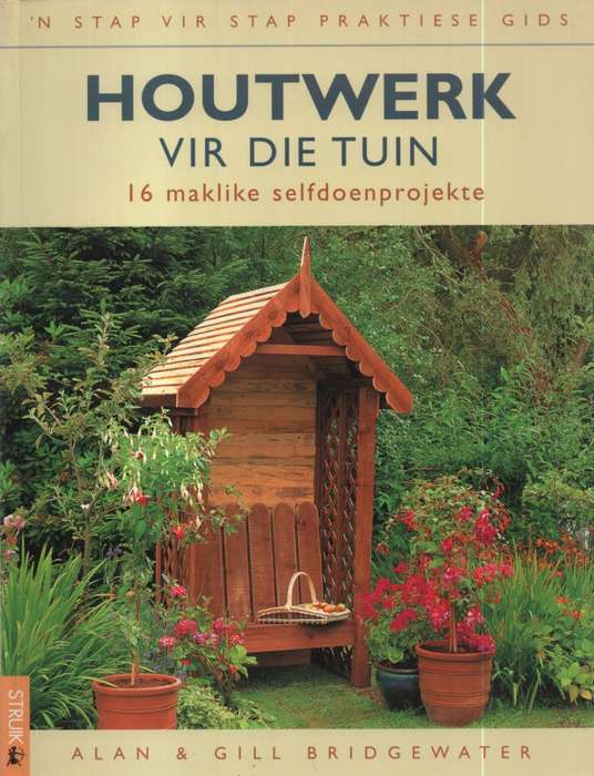 Houtwerk vir die tuin: 16 maklike selfdoenprojekte. Tweedehands  SEC - Alan Bridgewater, Gill Bridg