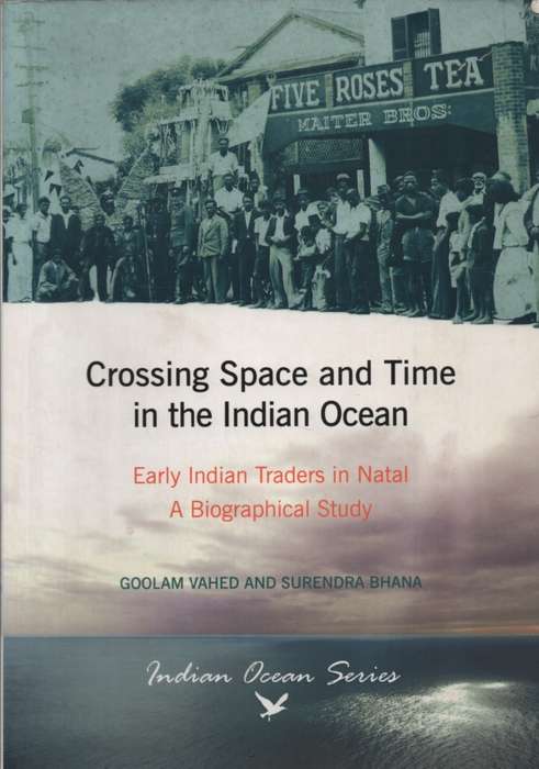 Crossing space and time in the Indian Ocean: Early Indian Traders in - Goolam Vahed, Surendra Bhana