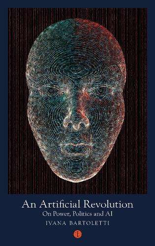 Artificial Revolution, An: On Power, Politics and AI - Ivana Bartoletti