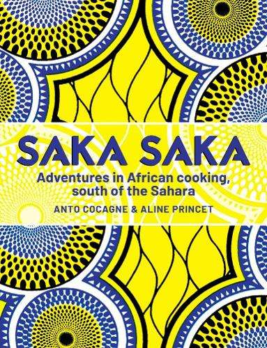 Saka Saka: Adventures in African cooking, south of the Sahara - Chef Anto