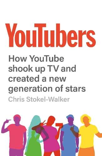 YouTubers: How YouTube Shook Up TV and Created a New Generation of S - Chris Stokel-Walker