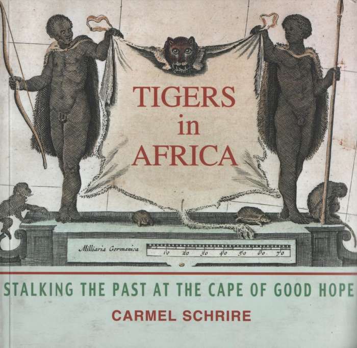 Tigers in Africa: Stalking the Past at the Cape of Good Hope - Schrire, Carmel
