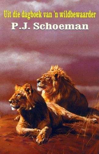 Uit Die Dagboek Van 'n Wildbewaarder - P.J. Schoeman